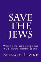 Save the Jews: What Jewish people do not know about Jesus 1986374041 Book Cover