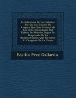La Soberania De Los Estados: Por Qu� Los Juicios De Amparo Que Han Promovido Los Ocho Hacendados Del Estado De Morelos Segun Se Desprende De La Representacion Que Elevaron Al Congreso De La Union 1249764505 Book Cover