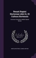 Renati Rapini Hortorum Libri Iv, Et Cultura Hortensis: Hortorum Historiam Addidit Gabriel Brotier 1340857049 Book Cover