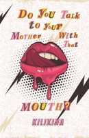 Do You Talk to Your Mother With That Mouth? B0CQ17XDXC Book Cover