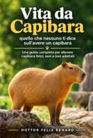 Vita da capibara: quello che nessuno ti dice sull'avere un capibara (Italian Edition) B0HJJ5MH47 Book Cover