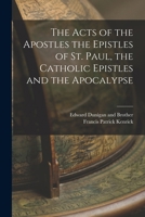 The Acts of the Apostles the Epistles of St. Paul, the Catholic Epistles and the Apocalypse 1018082433 Book Cover