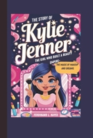 THE STORY OF KYLIE JENNER: THE GIRL WHO BUILT A BEAUTY EMPIRE- THE MAGIC OF MAKEUP AND DREAMS B0DX84WBSN Book Cover