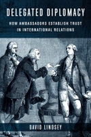 Delegated Diplomacy: How Ambassadors Establish Trust in International Relations 0231209339 Book Cover