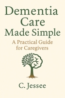 Dementia Care Made Simple: A Practical Guide for Caregivers B0F2ZSBSMW Book Cover