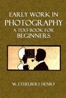 Early Work in Photography: A Text-Book for Beginners 1499649681 Book Cover