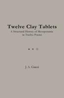 Twelve Clay Tablets : A Structural History of Mesopotamia in Twelve Poems (Student Edition) 1972788000 Book Cover