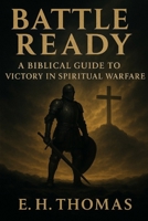 Battle Ready: A Biblical Guide to Victory in Spiritual Warfare B0FN8GQ6TW Book Cover