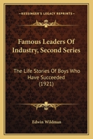 Famous Leaders Of Industry, Second Series: The Life Stories Of Boys Who Have Succeeded 0548811717 Book Cover