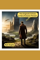 The Enigmatic Echoes: A Tale of Unseen Threats B0CDNGMDN8 Book Cover