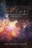 Connecting The Dots: Connecting Everyday Life Experiences to Spiritual Truths 1946453064 Book Cover