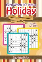 Even When It's Not a Holiday: Sudoku Gift Edition 1683779800 Book Cover