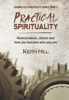 Practical Spirituality: Reincarnation, Choice and How You Became Who You Are 0995105901 Book Cover