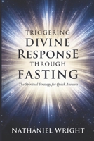 Triggering Divine Response Through Fasting: The Spiritual Strategy for Quick Answers (Fasting, Night Prayers, and Authority Over Demonic Strongholds) B0FPBMXVRV Book Cover