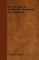 First Lessons in Arithmetic: Designed for Beginners B0BQ3ZPVKM Book Cover