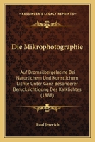 Die Mikrophotographie: Auf Bromsilbergelatine Bei Naturlichem Und Kunstlichem Lichte Unter Ganz Besonderer Berucksichtigung Des Kalklichtes (1888) 1141371227 Book Cover