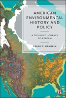 American Environmental History and Policy: A Troubled Journey to Reform 1529250706 Book Cover
