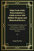 Ninja Tools of the Bansenshukai: A Guide to Over 100 Hidden Weapons and Historical Devices: Understanding the Design, Use, and Purpose of Shinobi Equipment from Japanese Manuals B0G4D3WL6G Book Cover