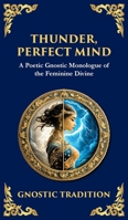 Thunder, Perfect Mind: Mystical Wisdom of the Divine Feminine (Deluxe Hardbound Edition) 1804216534 Book Cover