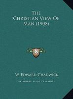 The Christian View Of Man 0548702608 Book Cover