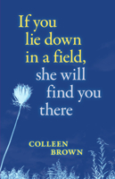 If You Lie Down in a Field, She Will Find You There: Remembering Doris Brown 1989274943 Book Cover