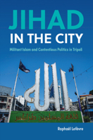 Jihad in the City: Militant Islam and Contentious Politics in Tripoli 1108444989 Book Cover