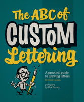 The ABC of Custom Lettering: A Practical Guide to Drawing Letters 0957664974 Book Cover