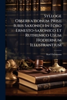Sylloge Observationum Prisii Iuris Saxonici In Foro Ernesto-saxonico Et Ruthenico Usum Hodiernum Illustrantium 1248585178 Book Cover
