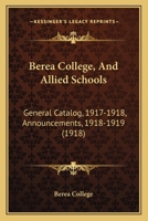 Berea College, And Allied Schools: General Catalog, 1917-1918, Announcements, 1918-1919 1164655566 Book Cover