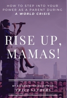 Rise up, Mamas!: How to Step Into Your Power as a Parent During a World Crisis 1947893033 Book Cover