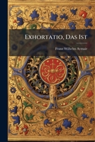 Exhortatio, Das Ist: Kurtze Red-Verfassung Dardurch Alle Fromme, Eyffrig-Catholische Augspurger Ihren in Letzten Pest-Zeiten Abgeleibten Und in Dem Gotts-Acker Nachst Bey St. Sebastians-Kirchlein Verg 1272928896 Book Cover