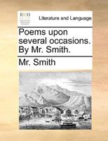 Poems upon several occasions. By Mr. Smith. 1140806904 Book Cover