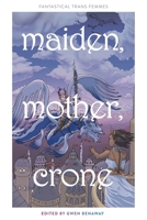 Maiden, Mother, Crone: Fantastical Trans Femmes 1988715210 Book Cover