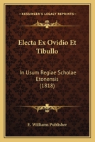 Electa Ex Ovidio Et Tibullo: In Usum Regiae Scholae Etonensis (1818) 1167570472 Book Cover