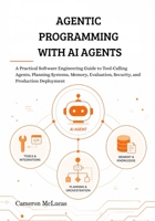 Agentic Programming with AI Agents: A Practical Software Engineering Guide to Tool-Calling Agents, Planning Systems, Memory, Evaluation, Security, and Production Deployment B0H7W5Q582 Book Cover