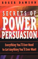 Secrets of Power Persuasion: Everything You'll Ever Need to Get Anything You'll Ever Want 0735202869 Book Cover
