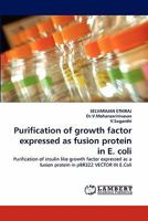 Purification of growth factor expressed as fusion protein in E. coli: Purification of insulin like growth factor expressed as a fusion protein in pBR322 VECTOR IN E.Coli 3844381678 Book Cover