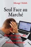 Seul Face au Marché: Psychologie du Trader Indépendant (French Edition) B0FGW21PZR Book Cover