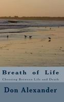 Breath of Life: Choosing Between Life and Death 1466458135 Book Cover