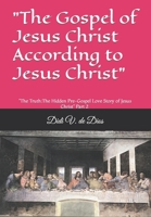 "The Gospel of Jesus Christ According to Jesus Christ": Part 2 of "The Truthe about Jesus Christ" B0BT75DHV2 Book Cover