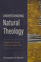 Understanding Natural Theology: Mapping the Terrain of Recent Approaches 0310522692 Book Cover