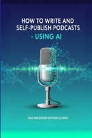 How to Write and Self-Publish Podcasts - Using AI B0GLVC1BRC Book Cover