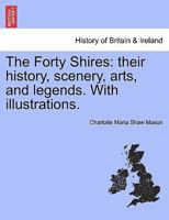 The Forty Shires: Their History, Scenery, Arts, And Legends 1017007292 Book Cover