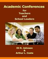 Academic Conferences for Teachers and School Leaders: A K-12 Guide to Creating Collaboration for Teachers, School, and District Leaders 0985834935 Book Cover