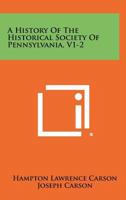 A History of the Historical Society of Pennsylvania, V1-2 1258484188 Book Cover