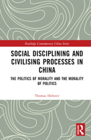 Social Disciplining and Civilising Processes in China: The Politics of Morality and the Morality of Politics 1032404361 Book Cover