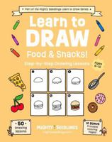 Learn to Draw Food & Snacks!: Step-by-Step Drawing Lessons for Kids Ages 6–10 | 50 Tasty and Fun Creative Projects (Mighty Seedlings Learn to Draw Series) 1968573011 Book Cover