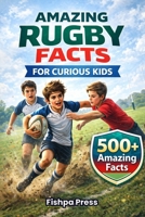 Amazing Rugby Facts for Curious Kids: 500+ True, Fun & Fascinating Rugby Facts for Kids Ages 8–14 B0GK139FM3 Book Cover