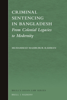 Criminal Sentencing in Bangladesh: From Colonial Legacies to Modernity 9004331352 Book Cover