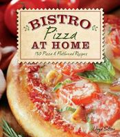 Bistro Pizza at Home: 130 Pizza & Flatbread Recipes 160755268X Book Cover